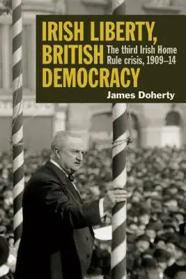 Írska sloboda, britská demokracia: Tretia írska kríza, 1909-14 - Irish Liberty, British Democracy: The Third Irish Home Rule Crisis, 1909-14