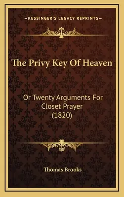 Tajný kľúč od neba: (1820): Dvadsať argumentov pre modlitbu v skrinke - The Privy Key Of Heaven: Or Twenty Arguments For Closet Prayer (1820)