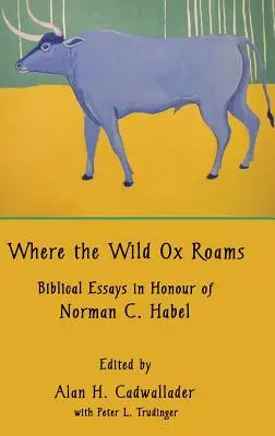 Kde sa túlajú divé voly: Habel: biblické eseje na počesť Normana C. Habela - Where the Wild Ox Roams: Biblical Essays in Honour of Norman C. Habel