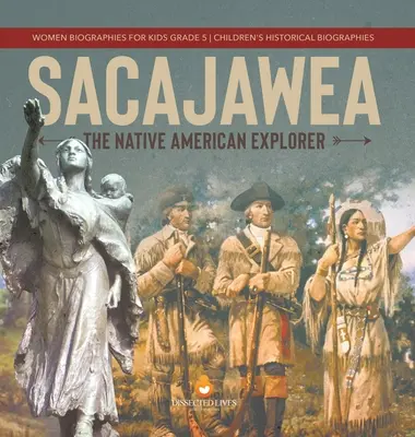 Sacajawea: 5. ročník Detské historické biografie pre deti - Sacajawea: The Native American Explorer Women Biographies for Kids Grade 5 Children's Historical Biographies