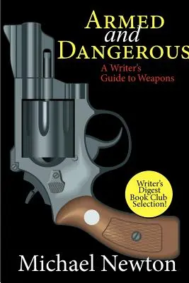 Ozbrojení a nebezpeční: Príručka spisovateľa o zbraniach - Armed and Dangerous: A Writer's Guide to Weapons