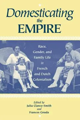 Domestikácia impéria: Rasa, rod a rodinný život vo francúzskom a holandskom kolonializme - Domesticating the Empire: Race, Gender, and Family Life in French and Dutch Colonialism