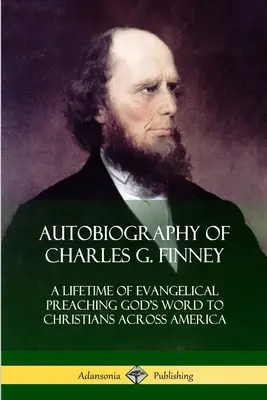 Autobiografia Charlesa G. Finneyho: Celoživotné evanjelické kázanie Božieho slova kresťanom v celej Amerike - Autobiography of Charles G. Finney: A Lifetime of Evangelical Preaching God's Word to Christians Across America