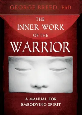 Vnútorná práca bojovníka: Príručka pre stelesnenie ducha - The Inner Work of the Warrior: A Manual for Embodying Spirit