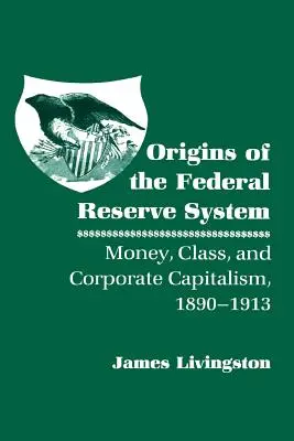Vznik Federálneho rezervného systému: Peniaze, trieda a korporátny kapitalizmus v rokoch 1890 - 1913 - Origins of the Federal Reserve System: Money, Class, and Corporate Capitalism, 1890-1913