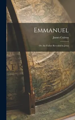 Emmanuel; alebo Otec zjavený v Ježišovi - Emmanuel; Or, the Father Revealed in Jesus