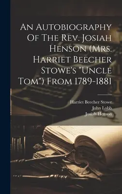 Autobiografia pátra Josiaha Hensona (strýka pána Harriet Beecher Stoweovej) z rokov 1789 - 1881“ - An Autobiography Of The Rev. Josiah Henson (mrs. Harriet Beecher Stowe's uncle Tom