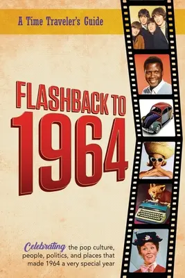 Flashback to 1964 - Oslava popkultúry, ľudí, politiky a miest v.: Z pôvodnej série ročeniek Cestovateľ v čase Flashback - novinky e - Flashback to 1964 - Celebrating the pop culture, people, politics, and places.: From the original Time-Traveler Flashback Series of Yearbooks - news e