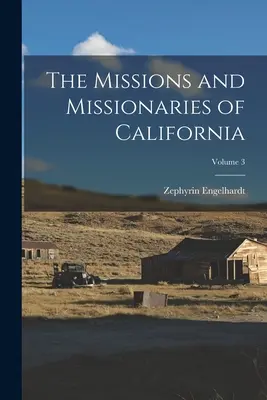 Misie a misionári Kalifornie; 3. zväzok - The Missions and Missionaries of California; Volume 3