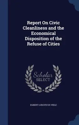 Správa o občianskej čistote a hospodárnom nakladaní s odpadom v mestách - Report On Civic Cleanliness and the Economical Disposition of the Refuse of Cities