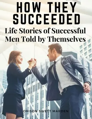 Ako uspeli: Životné príbehy úspešných mužov vyrozprávané nimi samými - How They Succeeded: Life Stories of Successful Men Told by Themselves