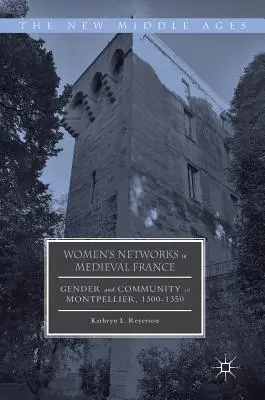 Ženské siete v stredovekom Francúzsku: Rod a komunita v Montpellieri v rokoch 1300-1350 - Women's Networks in Medieval France: Gender and Community in Montpellier, 1300-1350