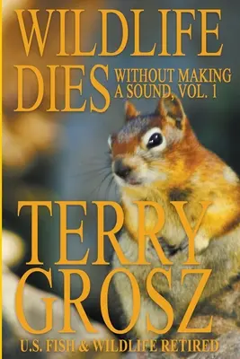 Divoká príroda zomiera bez toho, aby vydala zvuk, 1. diel: Dobrodružstvá Terryho Grosza, agenta americkej služby pre ryby a divokú prírodu - Wildlife Dies Without Making A Sound, Volume 1: The Adventures of Terry Grosz, U.S. Fish and Wildlife Service Agent