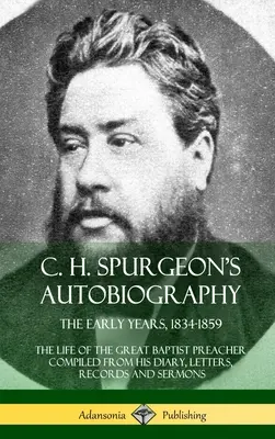 C. H. Spurgeon's Autobiography: Život veľkého baptistického kazateľa zostavený z jeho denníka, listov, záznamov a sermo - C. H. Spurgeon's Autobiography: The Early Years, 1834-1859, The Life of the Great Baptist Preacher Compiled from his diary, letters, records and sermo