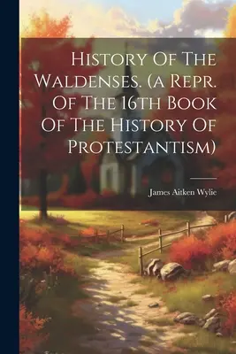 Dejiny valdenských. (Preklad 16. knihy Dejín protestantizmu) - History Of The Waldenses. (a Repr. Of The 16th Book Of The History Of Protestantism)