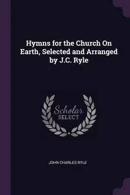 Hymny pre cirkev na zemi, ktoré vybral a usporiadal J. C. Ryle - Hymns for the Church On Earth, Selected and Arranged by J.C. Ryle