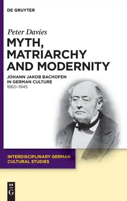 Mýtus, matriarchát a modernita: Johann Jakob Bachofen v nemeckej kultúre. 1860-1945 - Myth, Matriarchy and Modernity: Johann Jakob Bachofen in German Culture. 1860-1945