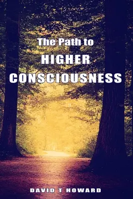 Cesta k vyššiemu vedomiu: Prebúdzaním sa do našej vyššej reality vytvárame a uzdravujeme svoje životy. - The Path to Higher Consciousness: Creating and Healing Our Lives by Awakening to Our Greater Reality