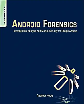 Forenzná diagnostika systému Android: Vyšetrovanie, analýza a mobilná bezpečnosť pre systém Google Android - Android Forensics: Investigation, Analysis and Mobile Security for Google Android