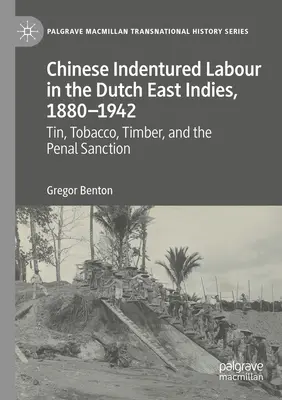 Čínska námezdná práca v Holandskej východnej Indii, 1880-1942: Cín, tabak, drevo a trestné sankcie - Chinese Indentured Labour in the Dutch East Indies, 1880-1942: Tin, Tobacco, Timber, and the Penal Sanction