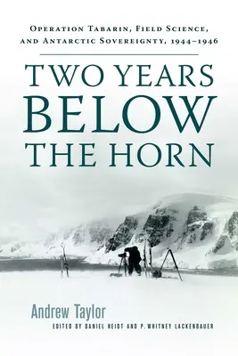 Dva roky pod rohom: Operácia Tabarin, poľná veda a suverenita Antarktídy, 1944 - 1946 - Two Years Below the Horn: Operation Tabarin, Field Science, and Antarctic Sovereignty, 1944-1946