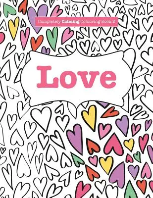 Úplne upokojujúce omaľovánky 2: Láska - Completely Calming Colouring Book 2: Love
