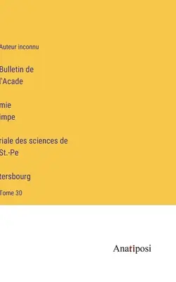 Bulletin cárskej akadémie vied v Petrohrade: zväzok 30 - Bulletin de l'Académie impériale des sciences de St.-Pétersbourg: Tome 30