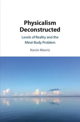 Dekonštrukcia fyzikalizmu: Úrovne reality a problém mysle a tela - Physicalism Deconstructed: Levels of Reality and the Mind-Body Problem