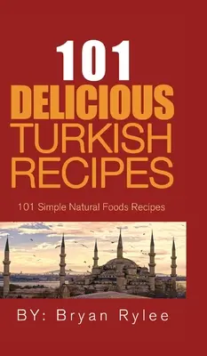 101 chutných tureckých receptov: Jednoduché a ľahké turecké recepty pre celú rodinu - 101 Delicious Turkish Recipes: Quick and Easy Turkish Recipes for the Entire Family