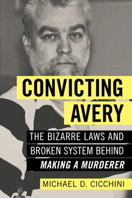 Odsúdenie Averyho: Bizarné zákony a nefunkčný systém, ktoré stoja za vraždou - Convicting Avery: The Bizarre Laws and Broken System Behind Making a Murderer