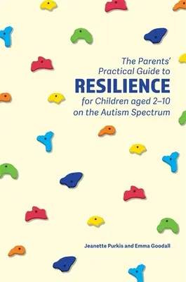 Praktická príručka pre rodičov o odolnosti pre deti s autizmom vo veku od 2 do 10 rokov - The Parents' Practical Guide to Resilience for Children Aged 2-10 on the Autism Spectrum