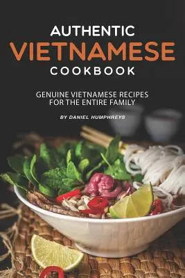 Autentická vietnamská kuchárska kniha: Pravé vietnamské recepty pre celú rodinu - Authentic Vietnamese Cookbook: Genuine Vietnamese Recipes for the Entire Family