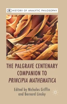 Palgrave Centenary Companion to Principia Mathematica - The Palgrave Centenary Companion to Principia Mathematica