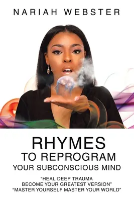 Rýmovačky na preprogramovanie vášho podvedomia: Uzdravte hlbokú traumu Staňte sa svojou najlepšou verziou“ ‚Ovládnite seba, ovládnite svoj svet‘“ - Rhymes To ReProgram Your Subconscious Mind: Heal Deep Trauma Become Your Greatest Version