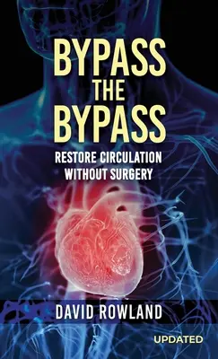 Obísť obchvat: Obnovenie krvného obehu bez chirurgického zákroku (revidované vydanie): OBNOVENIE KRVNÉHO OBEHU BEZ CHIRURGICKÉHO ZÁKROKU - Bypass the Bypass: RESTORE CIRCULATION WITHOUT SURGERY (Revised Edition): RESTORE CIRCULATION WITHOUT SURGERY