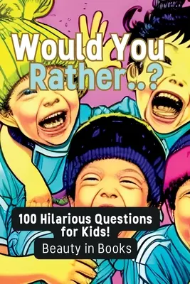 Would You Rather...? 100 veselých otázok pre deti! - Would You Rather..?: 100 Hilarious Questions for Kids!