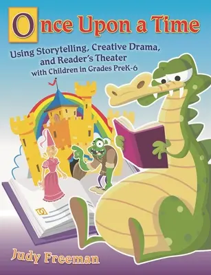 Kedysi dávno: Používanie rozprávania príbehov, tvorivej dramatiky a čitateľského divadla s deťmi v triedach predškolského veku (Pre-6) - Once Upon a Time: Using Storytelling, Creative Drama, and Reader's Theater with Children in Grades Prek-6