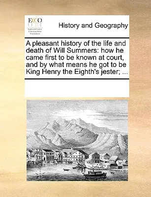 Príjemná história života a smrti Willa Summersa: ako sa stal najprv známym na dvore a akými prostriedkami sa stal kráľom Henrich VIII. - A Pleasant History of the Life and Death of Will Summers: How He Came First to Be Known at Court, and by What Means He Got to Be King Henry the Eighth