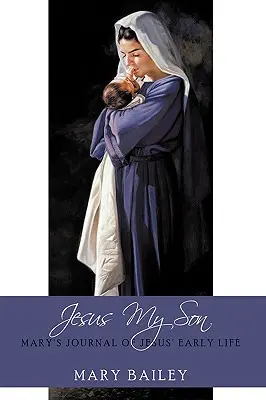 Ježiš môj syn: Máriin denník o Ježišovom ranom živote - Jesus My Son: Mary's Journal of Jesus' Early Life