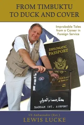 Od Timbuktu po Duck and Cover: Nepravdepodobné príbehy z kariéry v zahraničnej službe - From Timbuktu to Duck and Cover: Improbable Tales from a Career in Foreign Service