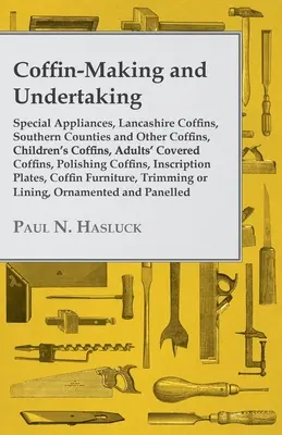 Výroba rakvy a podnikanie - špeciálne prístroje, rakvy z Lancashire, južných grófstiev a iné rakvy, detské rakvy, kryté rakvy pre dospelých - Coffin-Making and Undertaking - Special Appliances, Lancashire Coffins, Southern Counties and Other Coffins, Children's Coffins, Adults' Covered Coffi