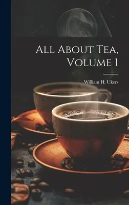 Všetko o čaji, 1. diel (Ukers William H. (William Harrison)) - All About Tea, Volume 1 (Ukers William H. (William Harrison))