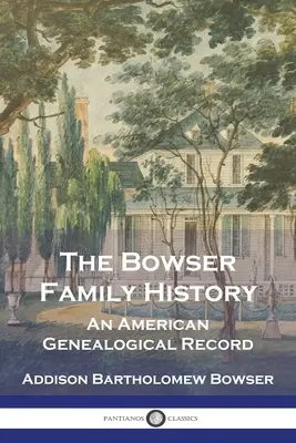 História rodiny Bowserovcov: Americký genealogický záznam - The Bowser Family History: An American Genealogical Record