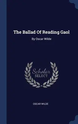 Balada o väznici v Readingu: Oscara Wildea - The Ballad Of Reading Gaol: By Oscar Wilde