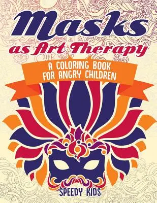 Masky ako arteterapia: Kniha maľovaniek pre nahnevané deti - Masks as Art Therapy: A Coloring Book for Angry Children