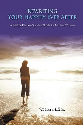 Prepisovanie vášho šťastného života: Príručka na prežitie rozvodu v strednom veku pre moderné ženy - Rewriting Your Happily Ever After: A Midlife Divorce Survival Guide for Modern Women