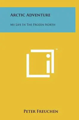 Arktické dobrodružstvo: Môj život na zamrznutom severe - Arctic Adventure: My Life In The Frozen North