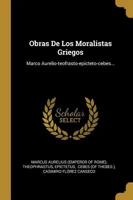 Obras De Los Moralistas Griegos: Marcus Aurelio-teofrasto-epicteto-cebes... (Marcus Aurelius (Emperor of Rome)) - Obras De Los Moralistas Griegos: Marco Aurelio-teofrasto-epicteto-cebes... (Marcus Aurelius (Emperor of Rome))