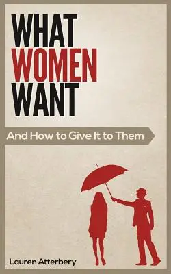 Čo chcú ženy... a ako im to dať - What Women Want...And How to Give it to Them