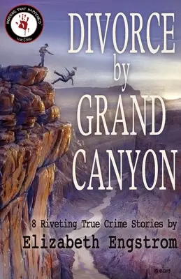 Rozvod podľa Grand Canyonu: 8 strhujúcich skutočných kriminálnych príbehov - Divorce by Grand Canyon: 8 Riveting True Crime Stories